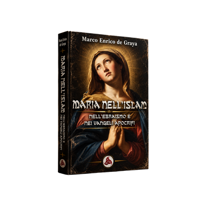 Maria nell'Islam: Nell’Ebraismo e nei Vangeli Apocrifi di Marco Enrico De Graya