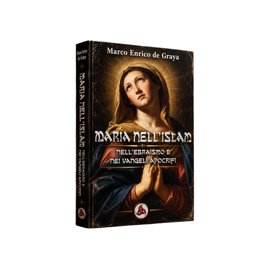 Maria nell'Islam: Nell’Ebraismo e nei Vangeli Apocrifi di Marco Enrico De Graya
